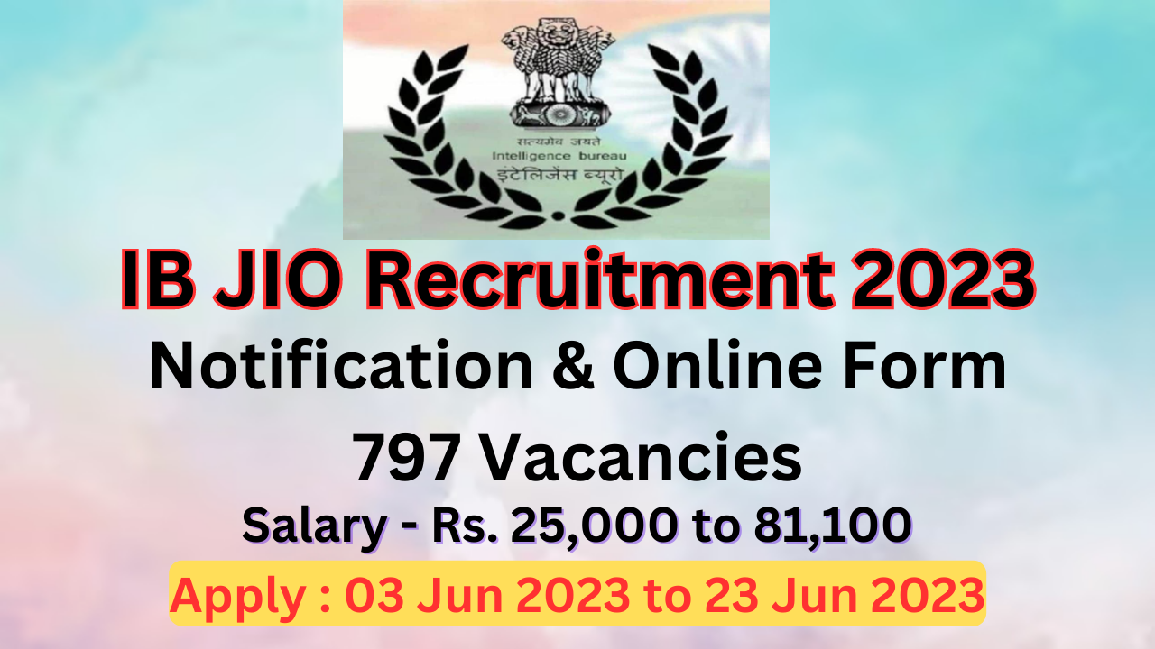 IB JIO Recruitment 2023 Notification : 797 Vacancies Announced by Intelligence Bureau